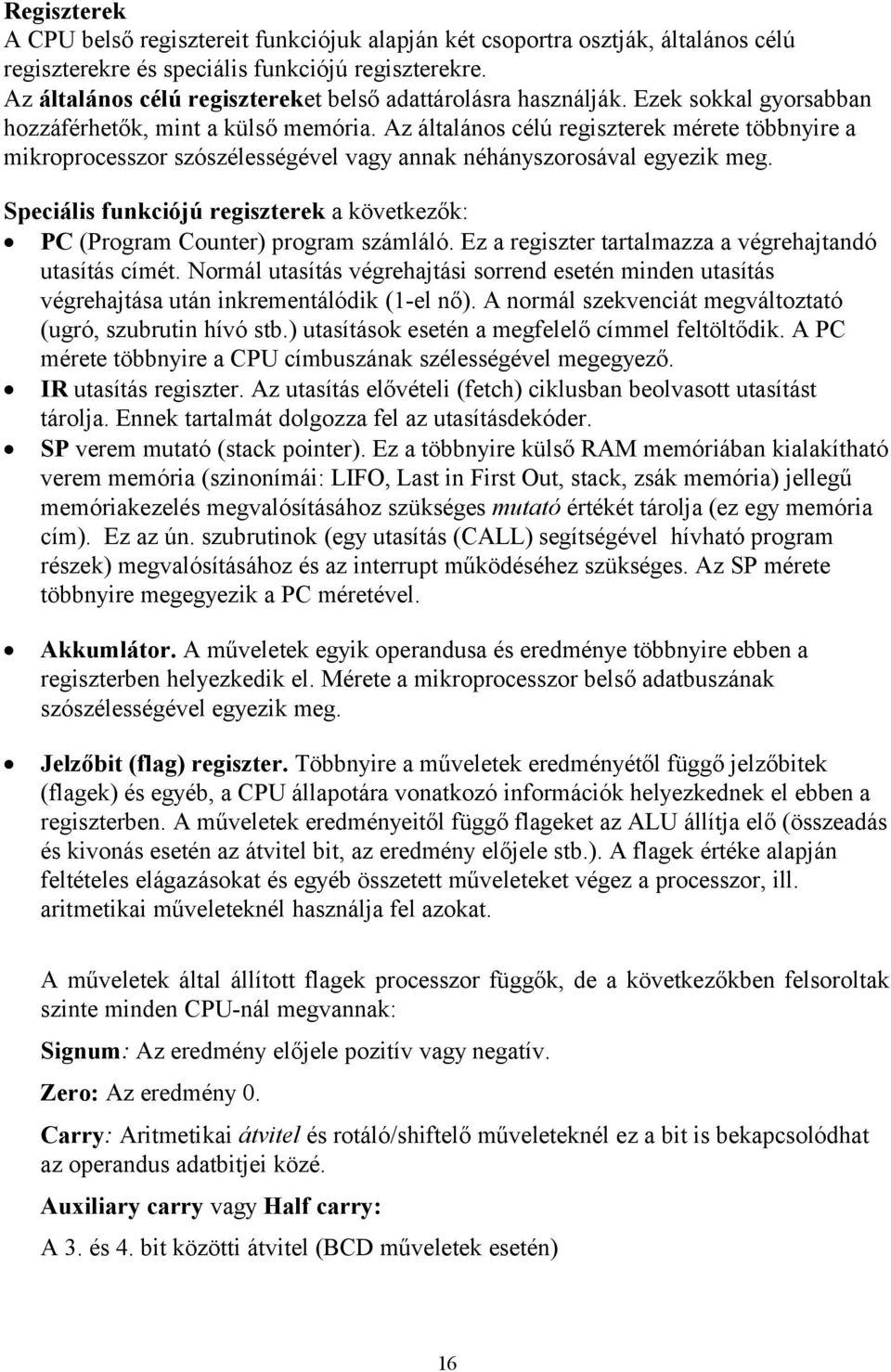 Az általános célú regiszterek mérete többnyire a mikroprocesszor szószélességével vagy annak néhányszorosával egyezik meg.