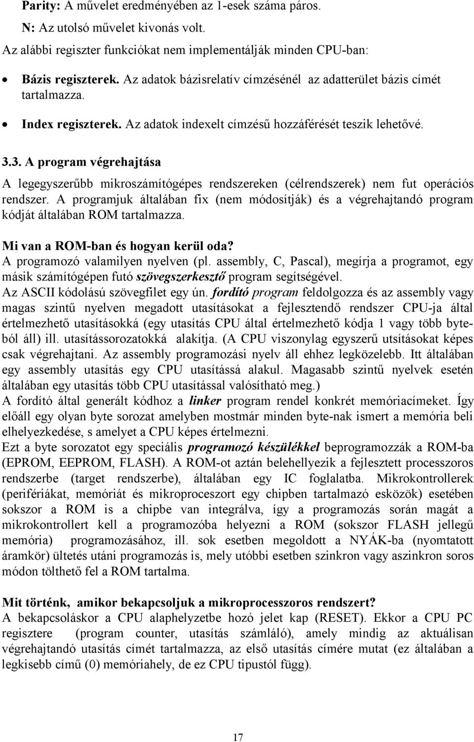 3. A program végrehajtása A legegyszerűbb mikroszámítógépes rendszereken (célrendszerek) nem fut operációs rendszer.