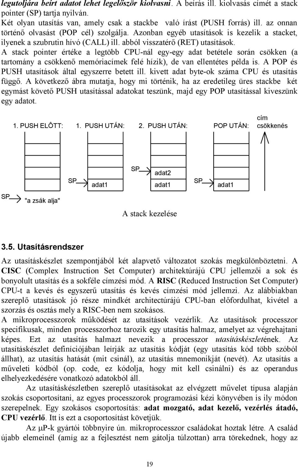 A stack pointer értéke a legtöbb CPU-nál egy-egy adat betétele során csökken (a tartomány a csökkenő memóriacímek felé hízik), de van ellentétes példa is.