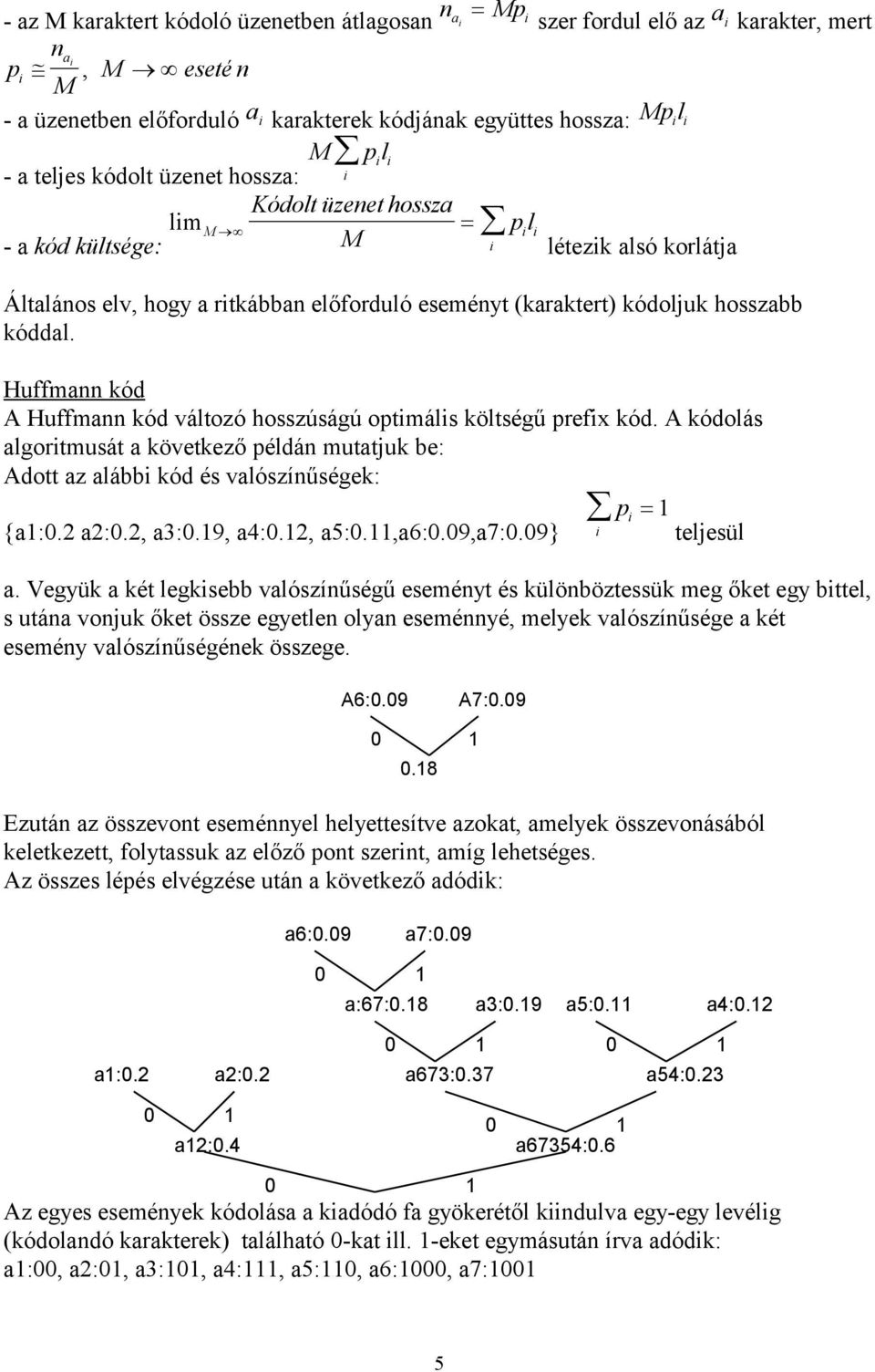 hosszabb kóddal. Huffmann kód A Huffmann kód változó hosszúságú optimális költségű prefix kód.