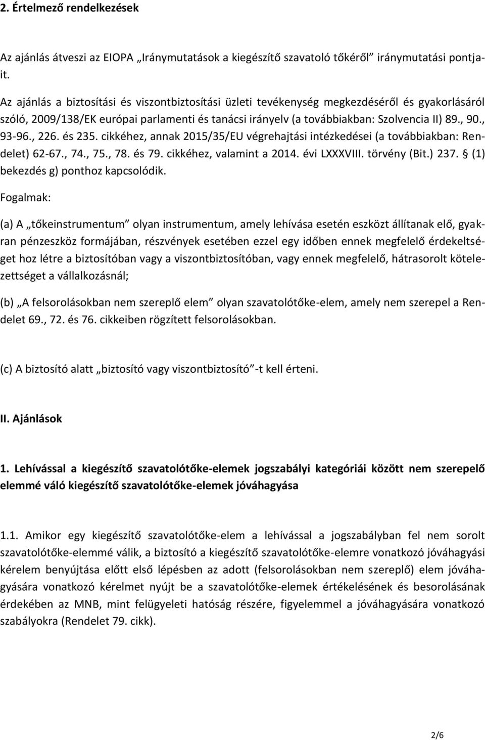 , 93-96., 226. és 235. cikkéhez, annak 2015/35/EU végrehajtási intézkedései (a továbbiakban: Rendelet) 62-67., 74., 75., 78. és 79. cikkéhez, valamint a 2014. évi LXXXVIII. törvény (Bit.) 237.