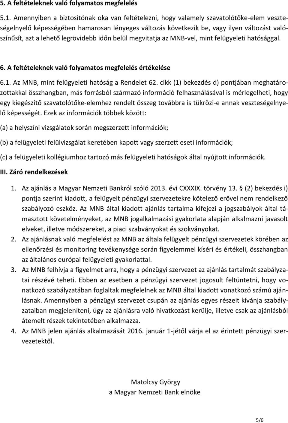 lehető legrövidebb időn belül megvitatja az MNB-vel, mint felügyeleti hatósággal. 6. A feltételeknek való folyamatos megfelelés értékelése 6.1. Az MNB, mint felügyeleti hatóság a Rendelet 62.