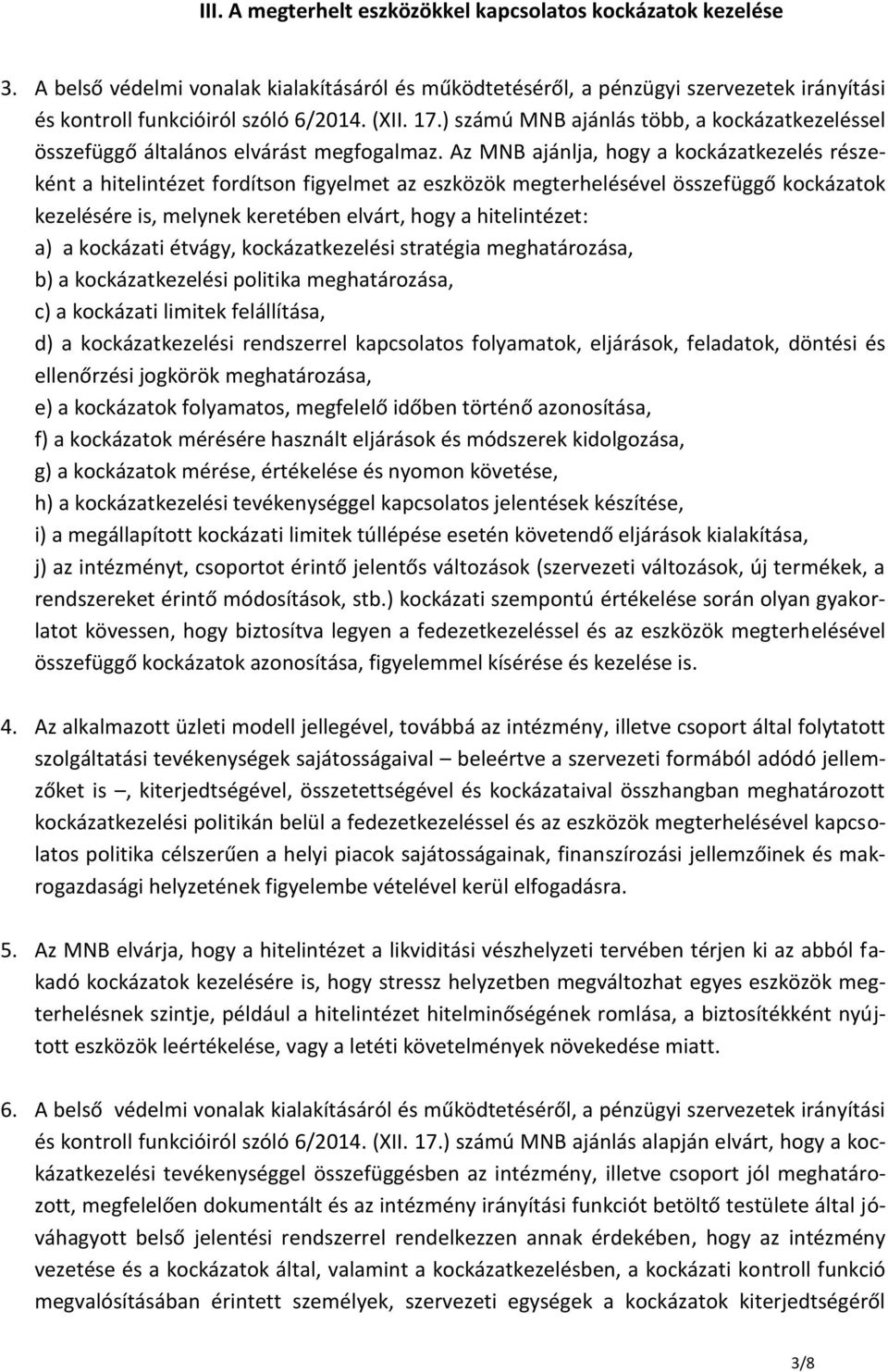 Az MNB ajánlja, hogy a kockázatkezelés részeként a hitelintézet fordítson figyelmet az eszközök megterhelésével összefüggő kockázatok kezelésére is, melynek keretében elvárt, hogy a hitelintézet: a)