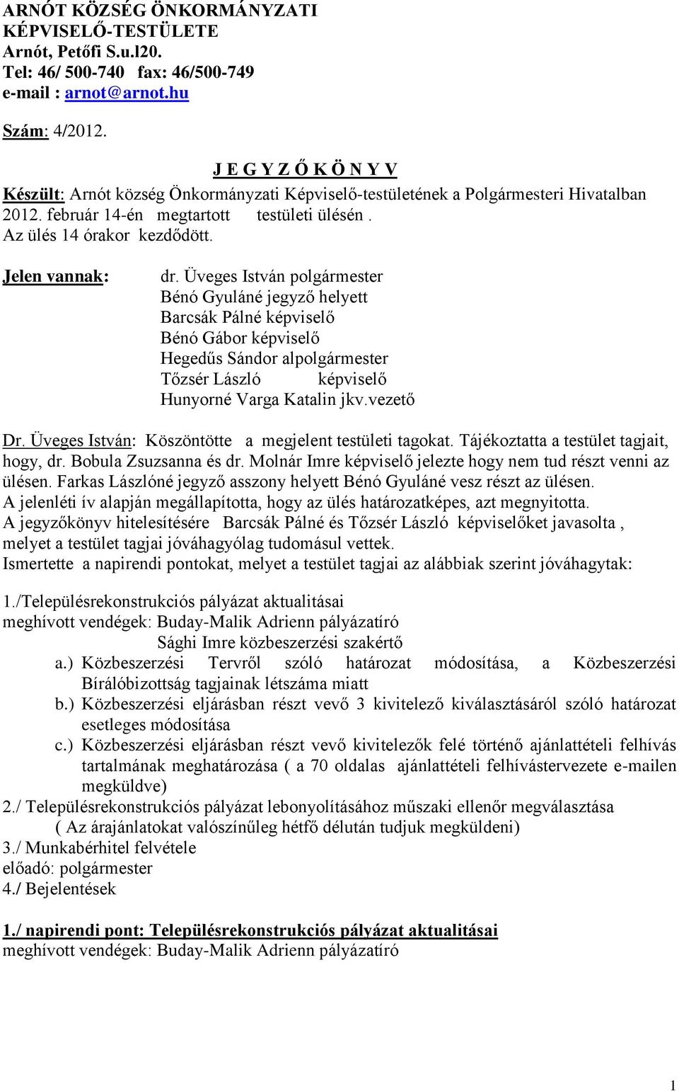 Jelen vannak: dr. Üveges István polgármester Bénó Gyuláné jegyző helyett Barcsák Pálné képviselő Bénó Gábor képviselő Hegedűs Sándor alpolgármester Tőzsér László képviselő Hunyorné Varga Katalin jkv.