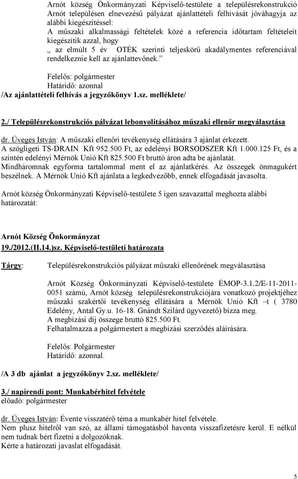 Felelős: polgármester Határidő: azonnal /Az ajánlattételi felhívás a jegyzőkönyv 1.sz. melléklete/ 2./ Településrekonstrukciós pályázat lebonyolításához műszaki ellenőr megválasztása dr.