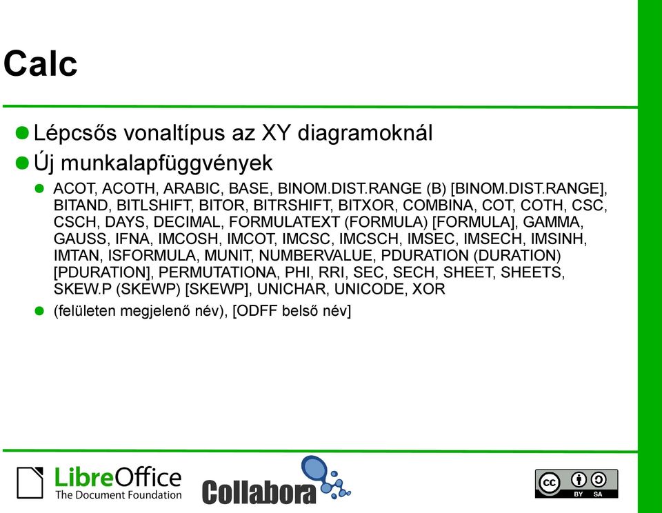 RANGE], BITAND, BITLSHIFT, BITOR, BITRSHIFT, BITXOR, COMBINA, COT, COTH, CSC, CSCH, DAYS, DECIMAL, FORMULATEXT (FORMULA) [FORMULA],