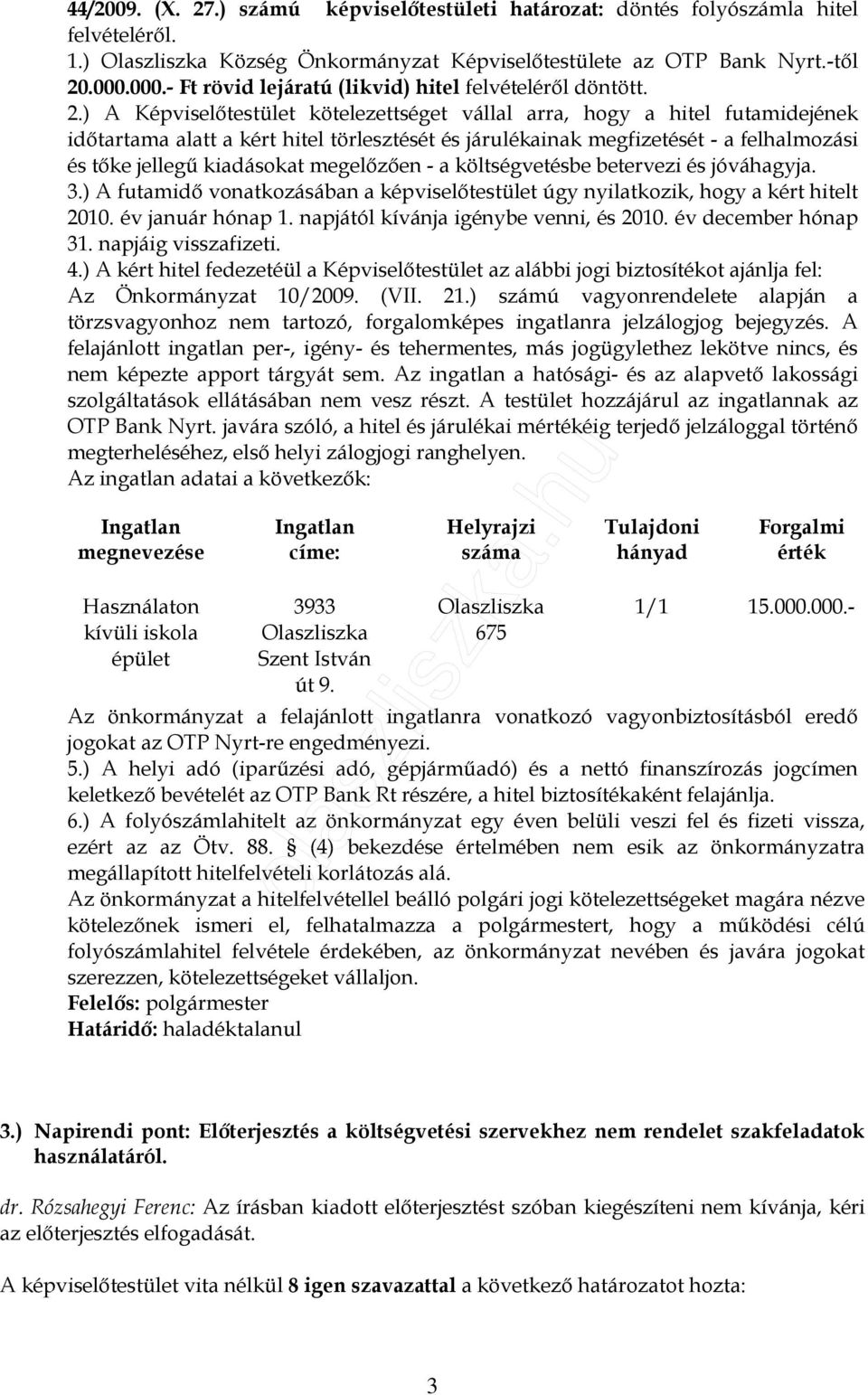 ) A Képviselıtestület kötelezettséget vállal arra, hogy a hitel futamidejének idıtartama alatt a kért hitel törlesztését és járulékainak megfizetését - a felhalmozási és tıke jellegő kiadásokat