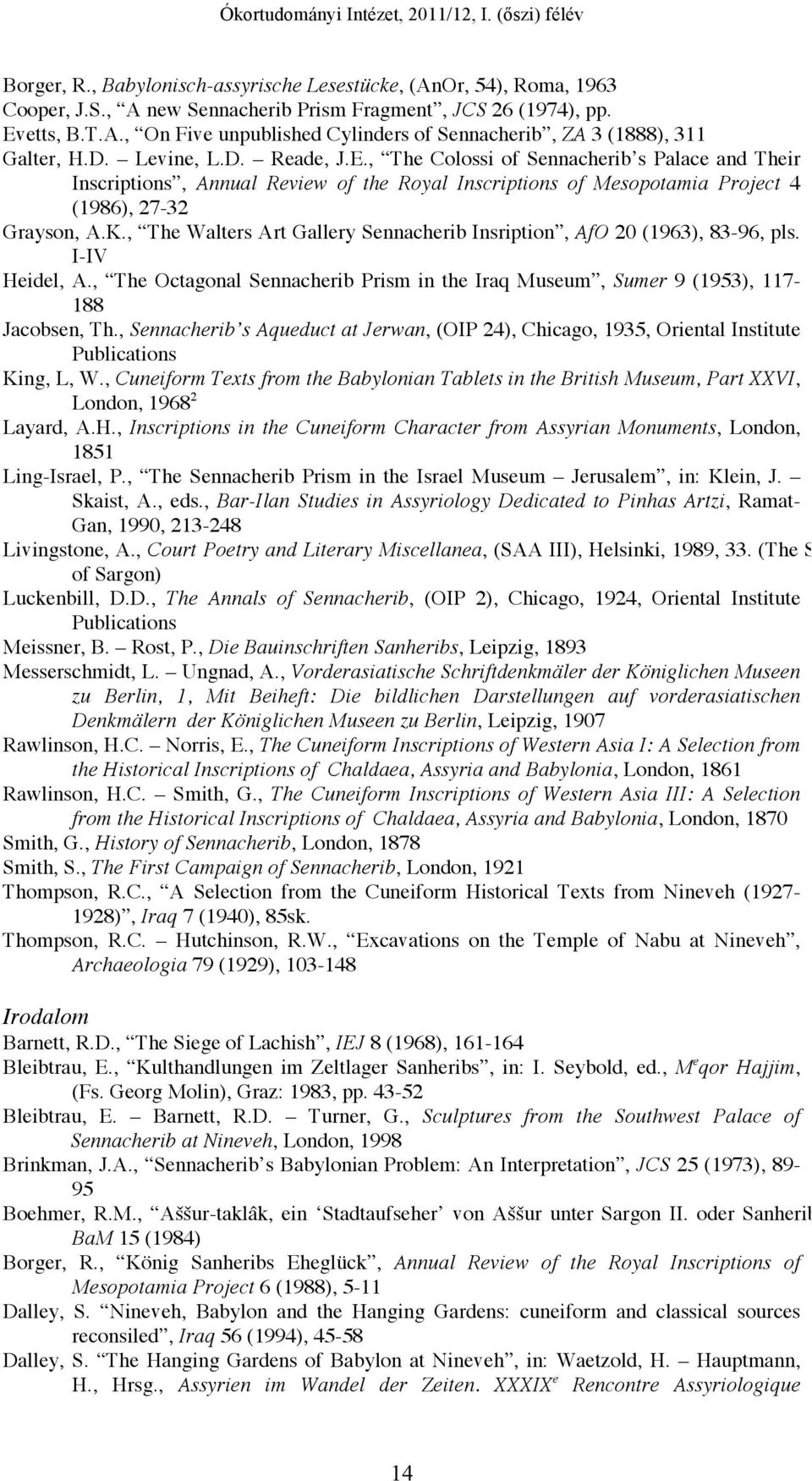 , The Walters Art Gallery Sennacherib Insription, AfO 20 (1963), 83-96, pls. I-IV Heidel, A., The Octagonal Sennacherib Prism in the Iraq Museum, Sumer 9 (1953), 117-188 Jacobsen, Th.