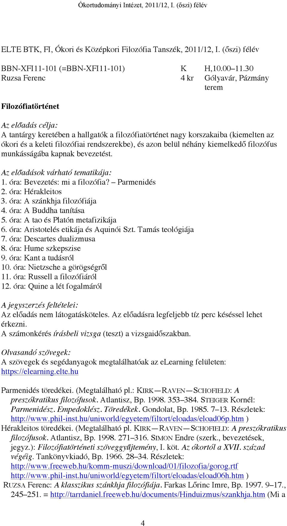 kiemelkedő filozófus munkásságába kapnak bevezetést. Az előadások várható tematikája: 1. óra: Bevezetés: mi a filozófia? Parmenidés 2. óra: Hérakleitos 3. óra: A szánkhja filozófiája 4.