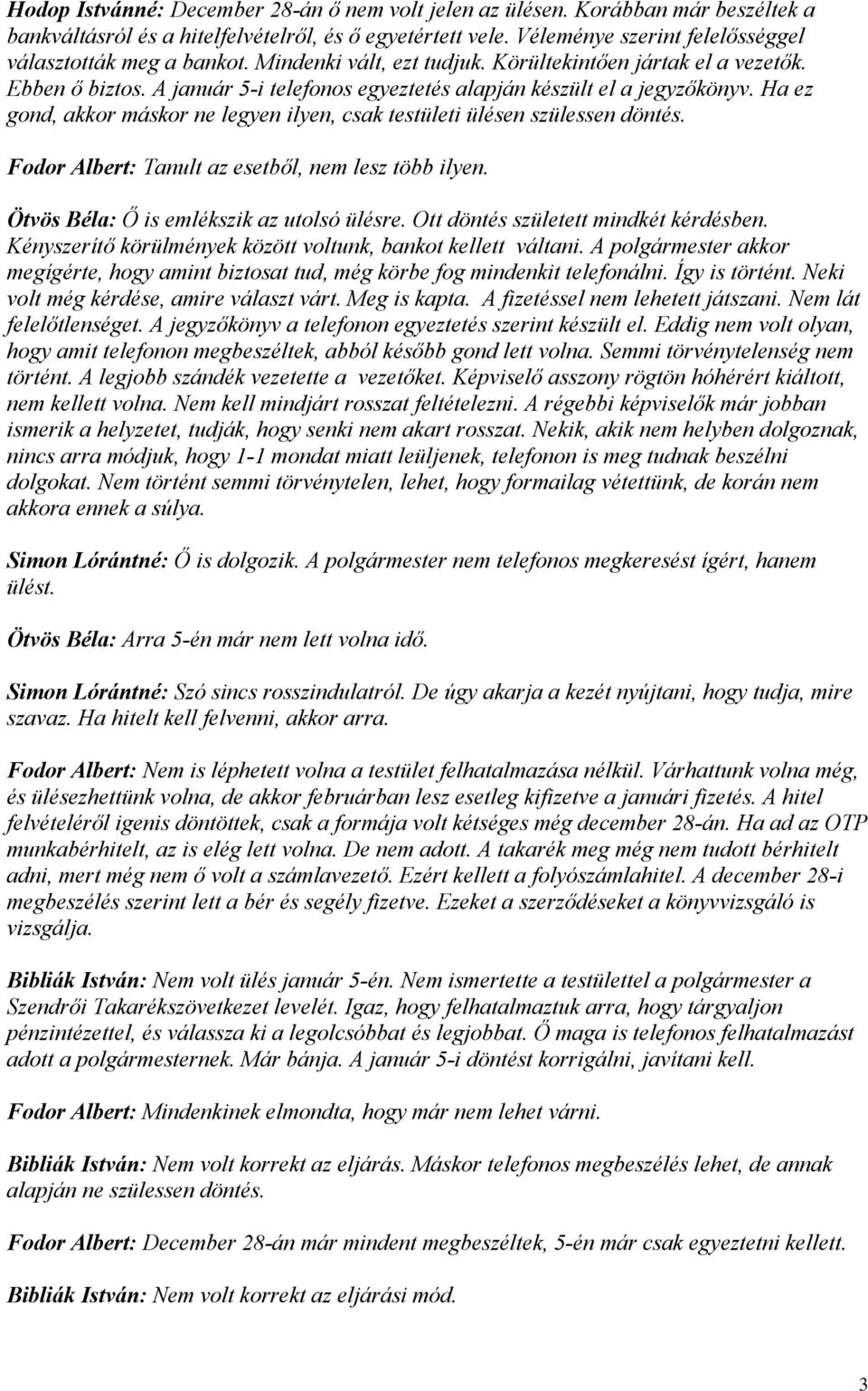 A január 5-i telefonos egyeztetés alapján készült el a jegyzőkönyv. Ha ez gond, akkor máskor ne legyen ilyen, csak testületi ülésen szülessen döntés.