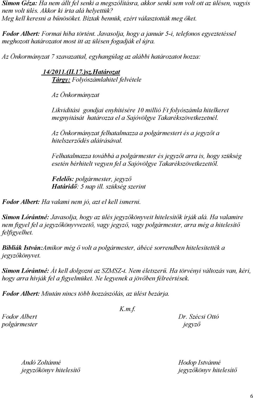 Az Önkormányzat 7 szavazattal, egyhangúlag az alábbi határozatot hozza: 14/2011.(II.17.)sz.