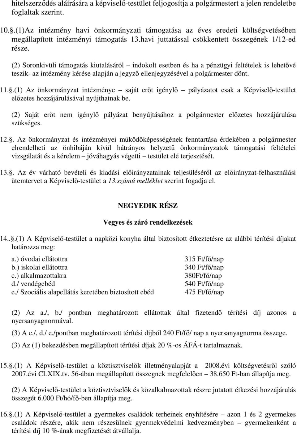 (2) Soronkivüli támogatás kiutalásáról indokolt esetben és ha a pénzügyi feltételek is lehetıvé teszik- az intézmény kérése alapján a jegyzı ellenjegyzésével a polgármester dönt. 11.