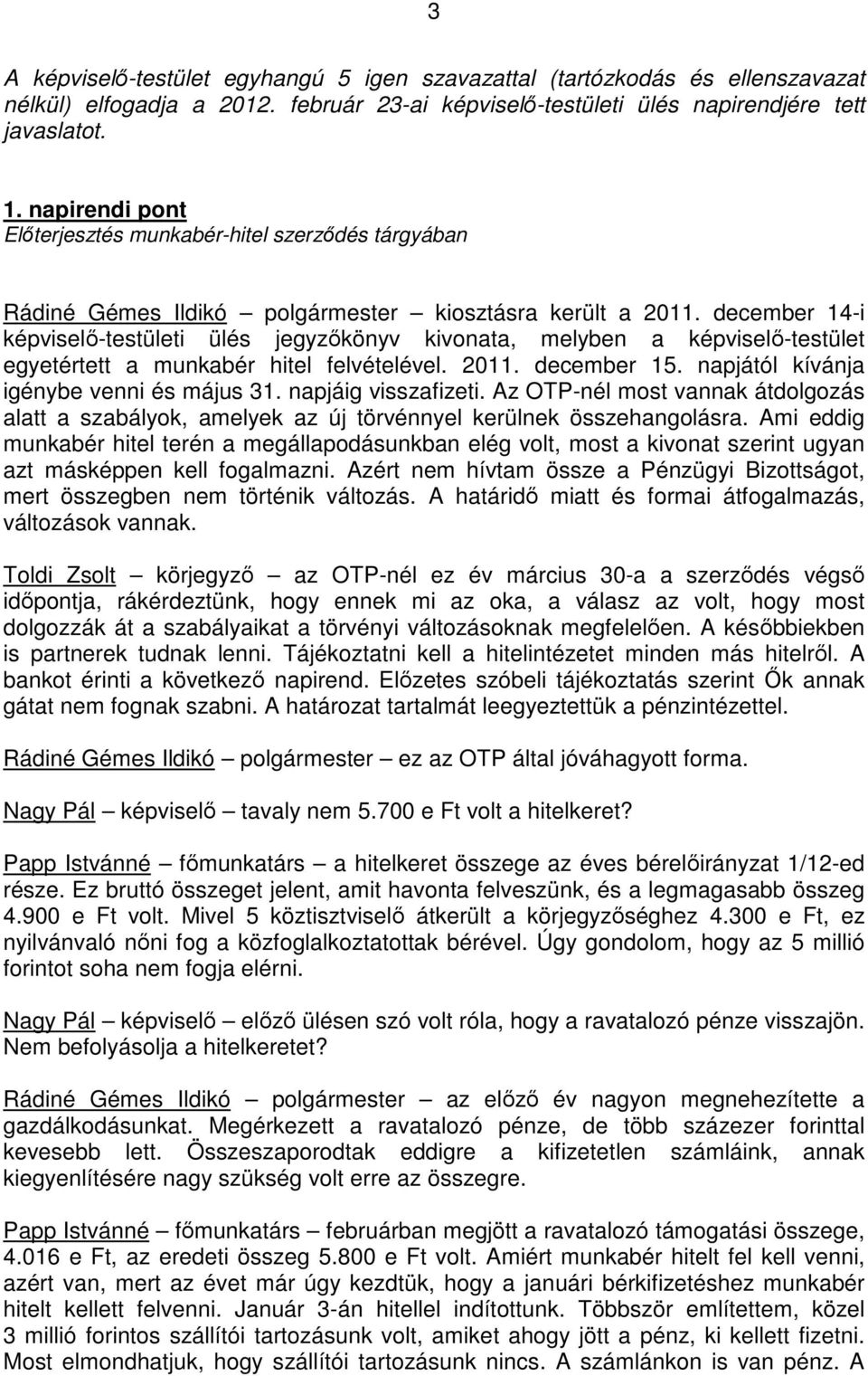 december 14-i képviselő-testületi ülés jegyzőkönyv kivonata, melyben a képviselő-testület egyetértett a munkabér hitel felvételével. 2011. december 15. napjától kívánja igénybe venni és május 31.