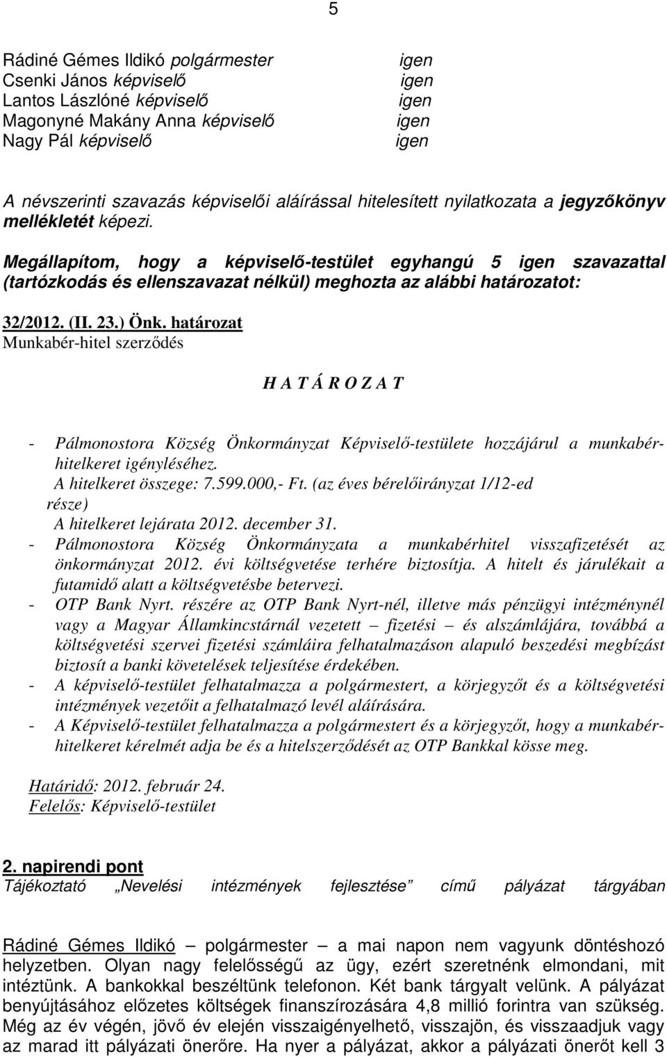 ) Önk. határozat Munkabér-hitel szerződés H A T Á R O Z A T - Pálmonostora Község Önkormányzat Képviselő-testülete hozzájárul a munkabérhitelkeret igényléséhez. A hitelkeret összege: 7.599.000,- Ft.