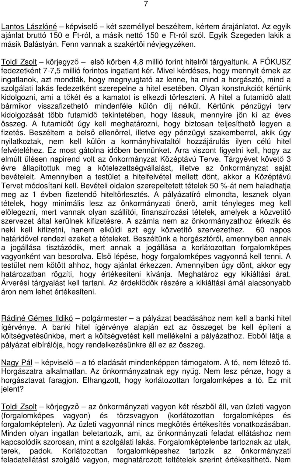 Mivel kérdéses, hogy mennyit érnek az ingatlanok, azt mondták, hogy megnyugtató az lenne, ha mind a horgásztó, mind a szolgálati lakás fedezetként szerepelne a hitel esetében.