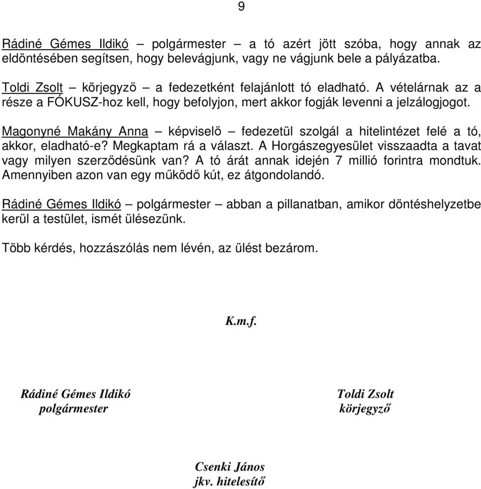 Magonyné Makány Anna képviselő fedezetül szolgál a hitelintézet felé a tó, akkor, eladható-e? Megkaptam rá a választ. A Horgászegyesület visszaadta a tavat vagy milyen szerződésünk van?