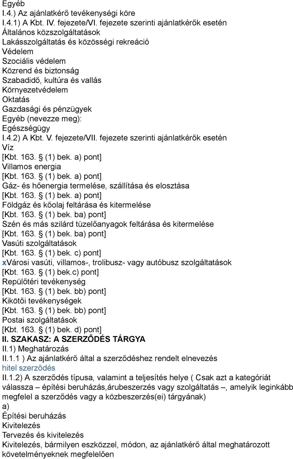 Oktatás Gazdasági és pénzügyek Egyéb (nevezze meg): Egészségügy I.4.2) A Kbt. V. fejezete/vii. fejezete szerinti ajánlatkérők esetén Víz [Kbt. 163. (1) bek.