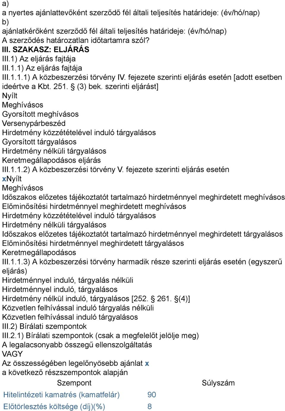 szerinti eljárást] Nyílt Meghívásos Gyorsított meghívásos Versenypárbeszéd Hirdetmény közzétételével induló tárgyalásos Gyorsított tárgyalásos Hirdetmény nélküli tárgyalásos Keretmegállapodásos