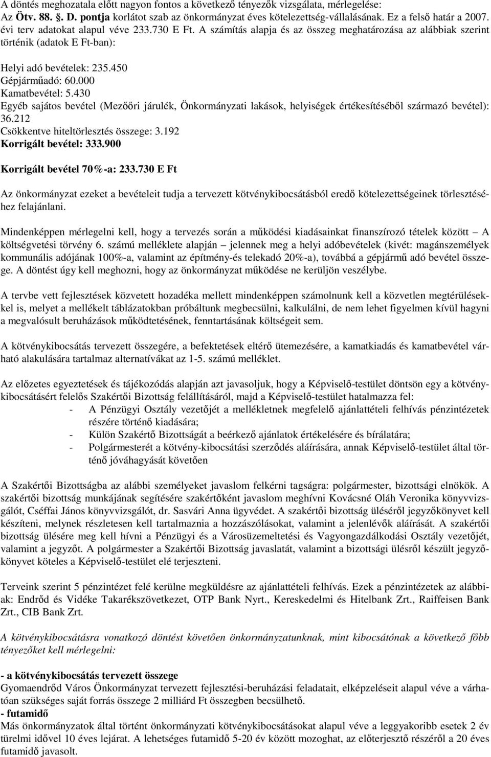 000 Kamatbevétel: 5.430 Egyéb sajátos bevétel (Mezőőri járulék, Önkormányzati lakások, helyiségek értékesítéséből származó bevétel): 36.212 Csökkentve hiteltörlesztés összege: 3.