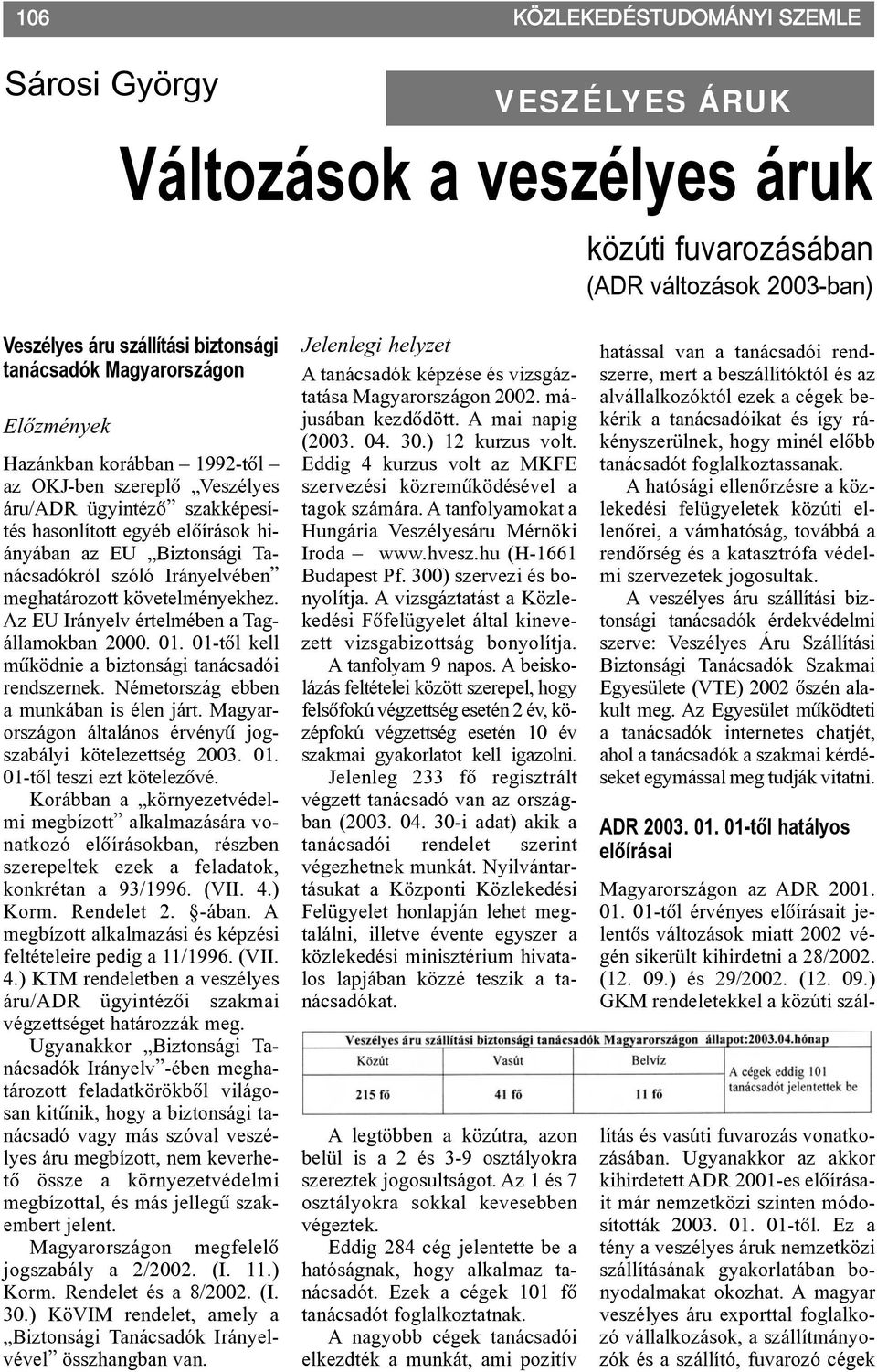 meghatározott követelményekhez. Az EU Irányelv értelmében a Tagállamokban 2000. 01. 01-tõl kell mûködnie a biztonsági tanácsadói rendszernek. Németország ebben a munkában is élen járt.