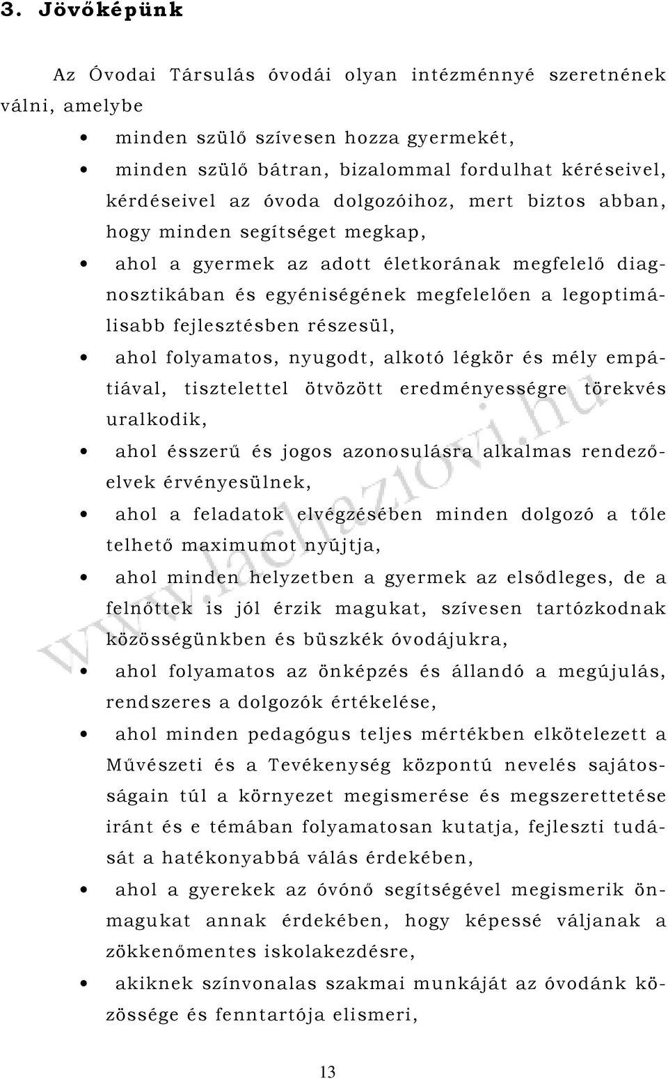 ahol folyamatos, nyugodt, alkotó légkör és mély empátiával, tisztelettel ötvözött eredményességre törekvés uralkodik, ahol ésszerű és jogos azonosulásra alkalmas rendezőelvek érvényesülnek, ahol a