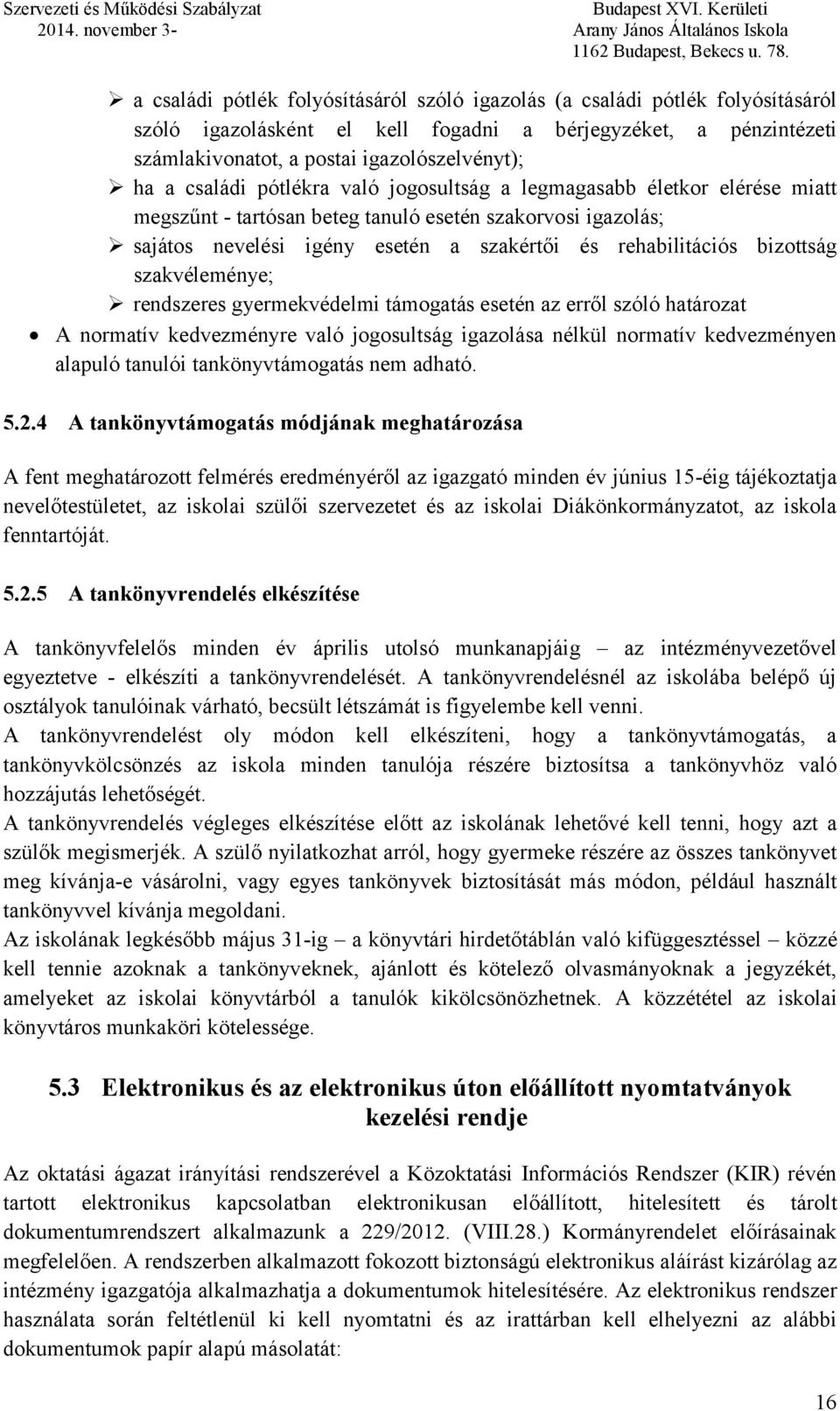 bizottság szakvéleménye; rendszeres gyermekvédelmi támogatás esetén az erről szóló határozat A normatív kedvezményre való jogosultság igazolása nélkül normatív kedvezményen alapuló tanulói