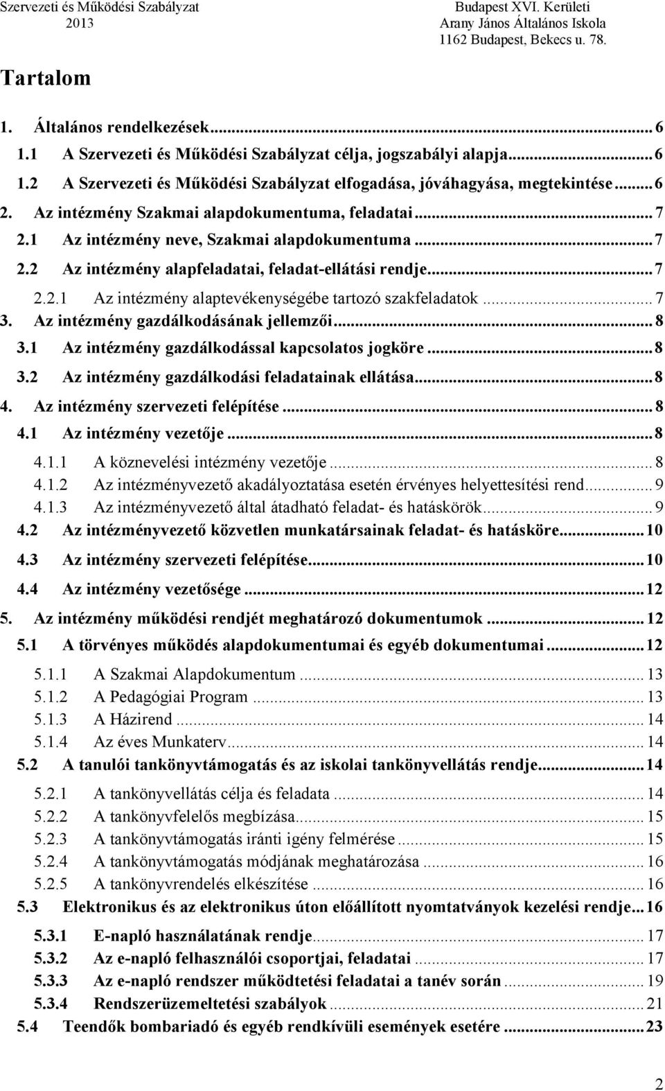 .. 7 3. Az intézmény gazdálkodásának jellemzői... 8 3.1 Az intézmény gazdálkodással kapcsolatos jogköre... 8 3.2 Az intézmény gazdálkodási feladatainak ellátása... 8 4.