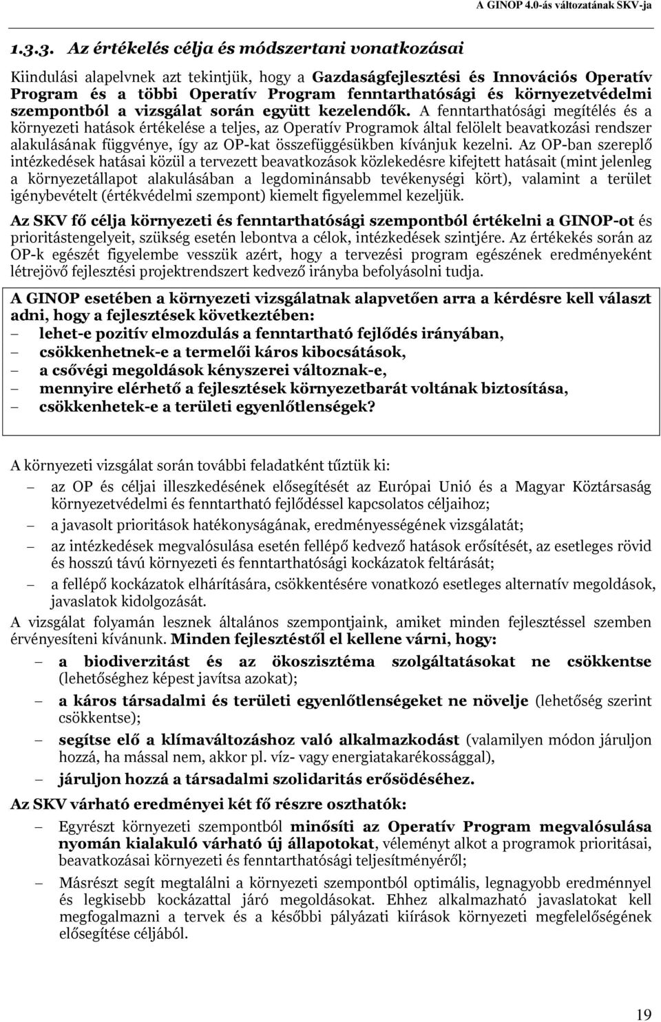 A fenntarthatósági megítélés és a környezeti hatások értékelése a teljes, az Operatív Programok által felölelt beavatkozási rendszer alakulásának függvénye, így az OP-kat összefüggésükben kívánjuk