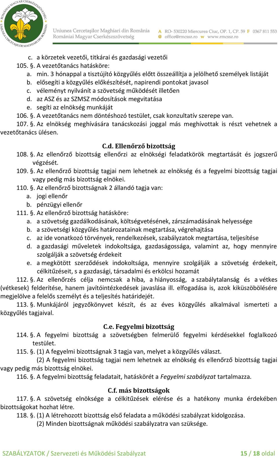 . A vezetőtanács nem döntéshozó testület, csak konzultatív szerepe van. 107.. Az elnökség meghívására tanácskozási joggal más meghívottak is részt vehetnek a vezetőtanács ülésen. C.d. Ellenőrző bizottság 108.