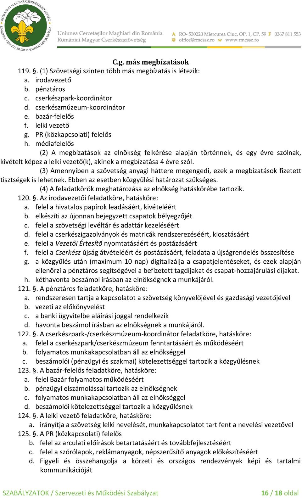 médiafelelős (2) A megbízatások az elnökség felkérése alapján történnek, és egy évre szólnak, kivételt képez a lelki vezető(k), akinek a megbízatása 4 évre szól.