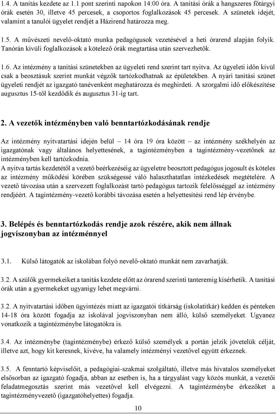 Tanórán kívüli foglalkozások a kötelező órák megtartása után szervezhetők. 1.6. Az intézmény a tanítási szünetekben az ügyeleti rend szerint tart nyitva.