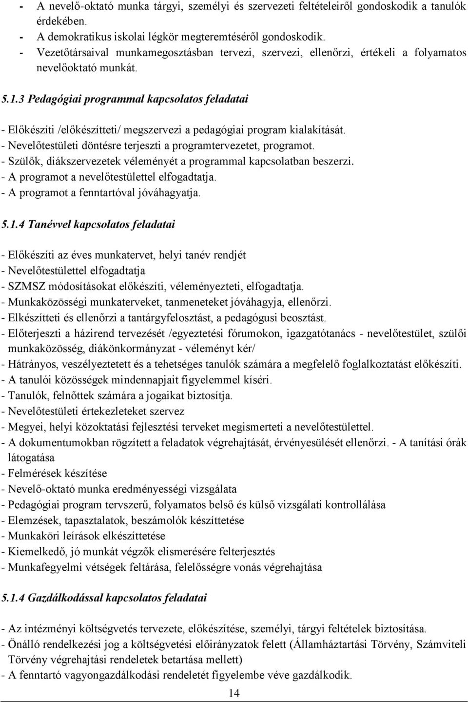 3 Pedagógiai programmal kapcsolatos feladatai - Előkészíti /előkészítteti/ megszervezi a pedagógiai program kialakítását. - Nevelőtestületi döntésre terjeszti a programtervezetet, programot.