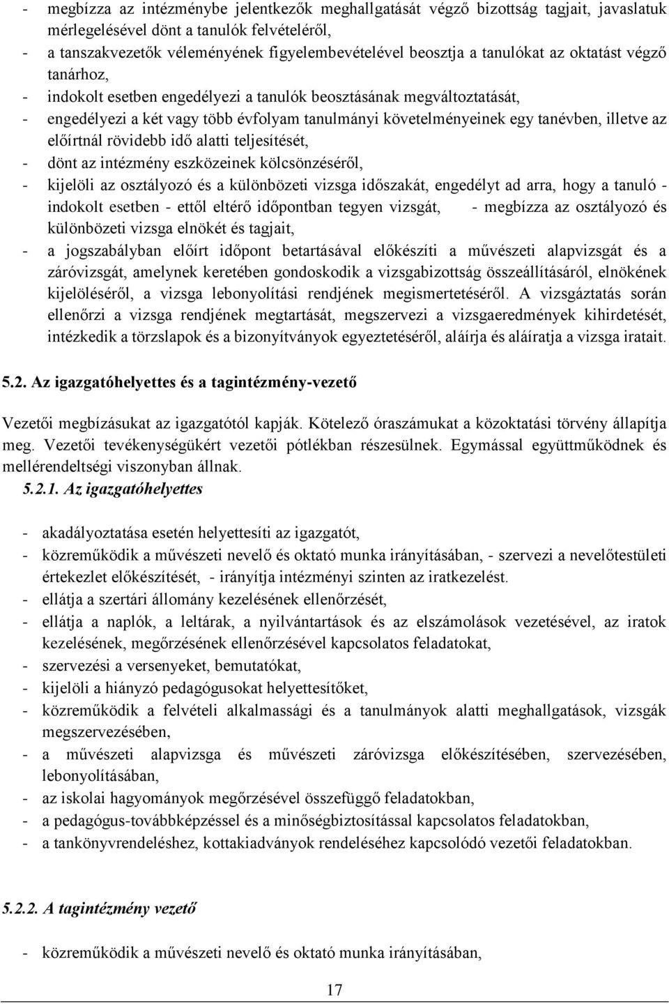 az előírtnál rövidebb idő alatti teljesítését, - dönt az intézmény eszközeinek kölcsönzéséről, - kijelöli az osztályozó és a különbözeti vizsga időszakát, engedélyt ad arra, hogy a tanuló - indokolt