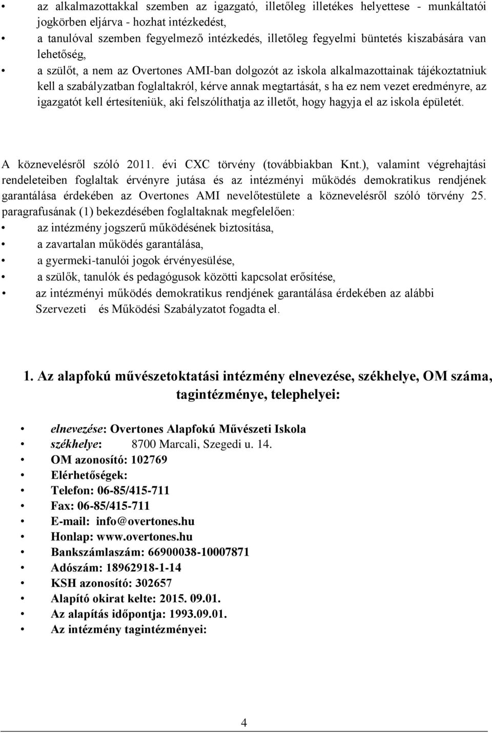 eredményre, az igazgatót kell értesíteniük, aki felszólíthatja az illetőt, hogy hagyja el az iskola épületét. A köznevelésről szóló 2011. évi CXC törvény (továbbiakban Knt.