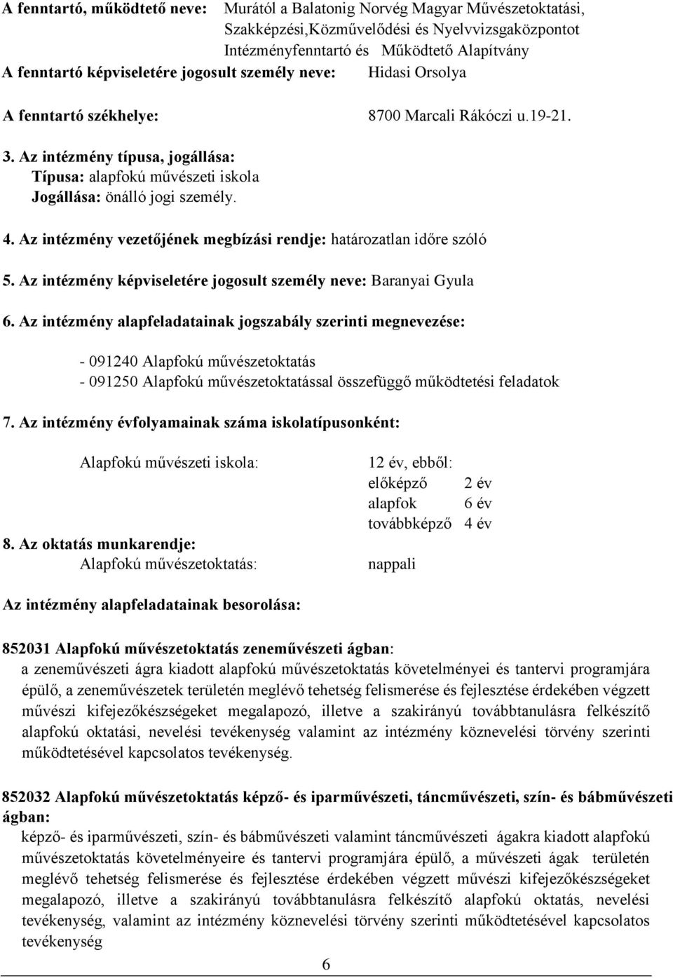 Az intézmény vezetőjének megbízási rendje: határozatlan időre szóló 5. Az intézmény képviseletére jogosult személy neve: Baranyai Gyula 6.