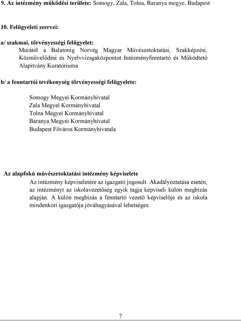 Alapítvány Kuratóriuma b/ a fenntartói tevékenység törvényességi felügyelete: Somogy Megyei Kormányhivatal Zala Megyei Kormányhivatal Tolna Megyei Kormányhivatal Baranya Megyei Kormányhivatal