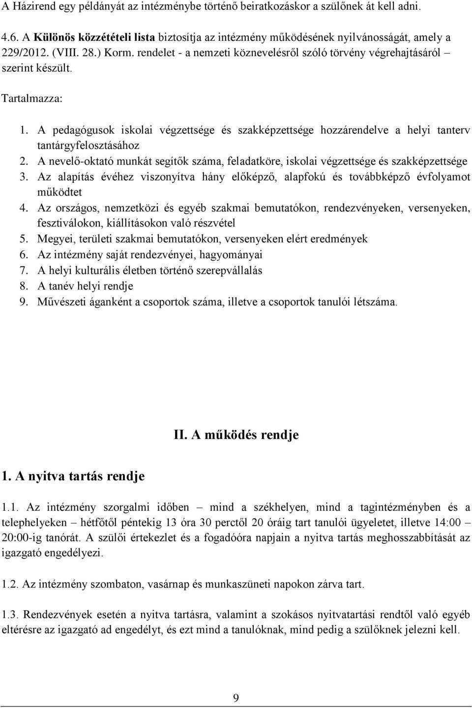 A pedagógusok iskolai végzettsége és szakképzettsége hozzárendelve a helyi tanterv tantárgyfelosztásához 2. A nevelő-oktató munkát segítők száma, feladatköre, iskolai végzettsége és szakképzettsége 3.