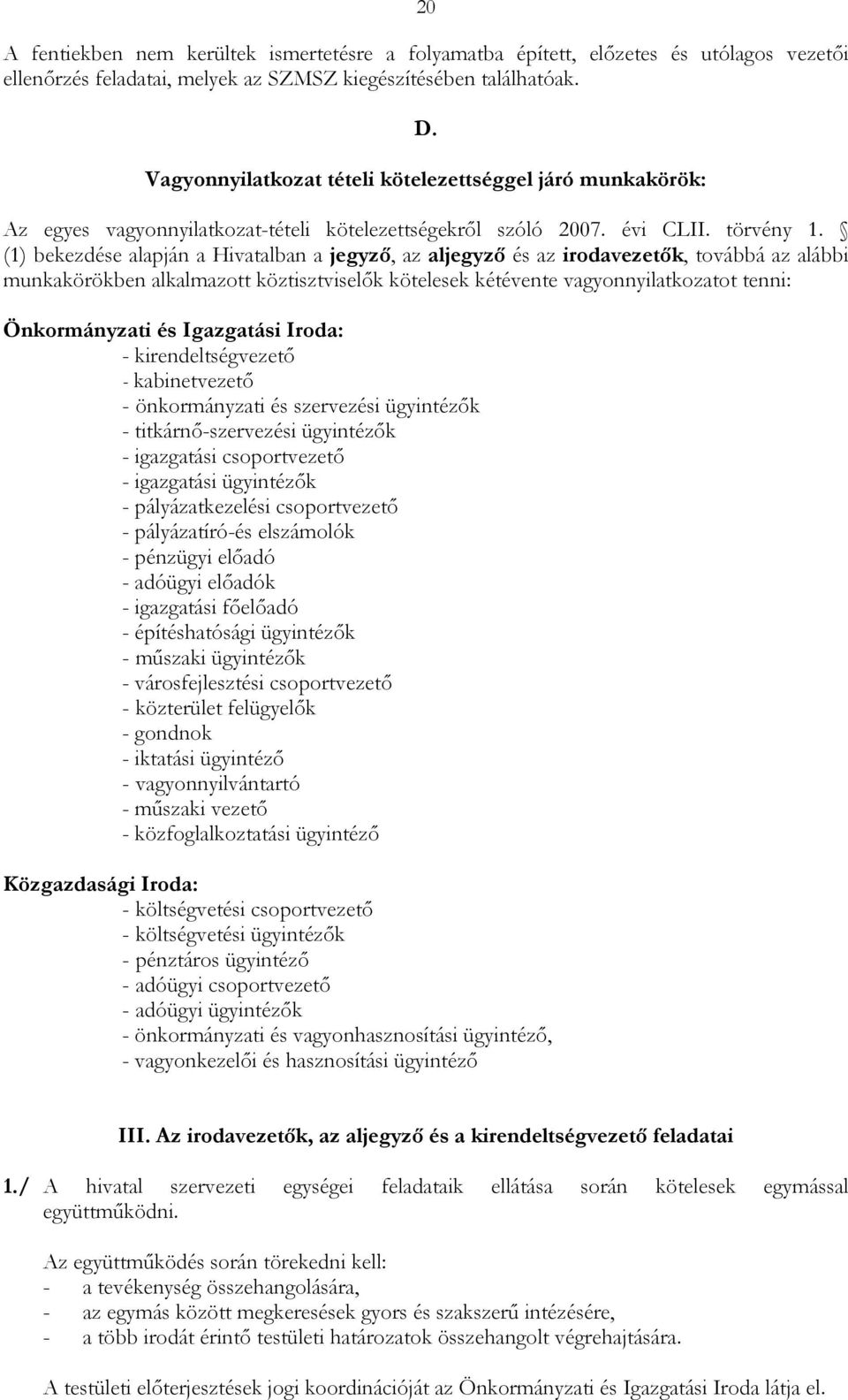 (1) bekezdése alapján a Hivatalban a jegyzı, az aljegyzı és az irodavezetık, továbbá az alábbi munkakörökben alkalmazott köztisztviselık kötelesek kétévente vagyonnyilatkozatot tenni: Önkormányzati