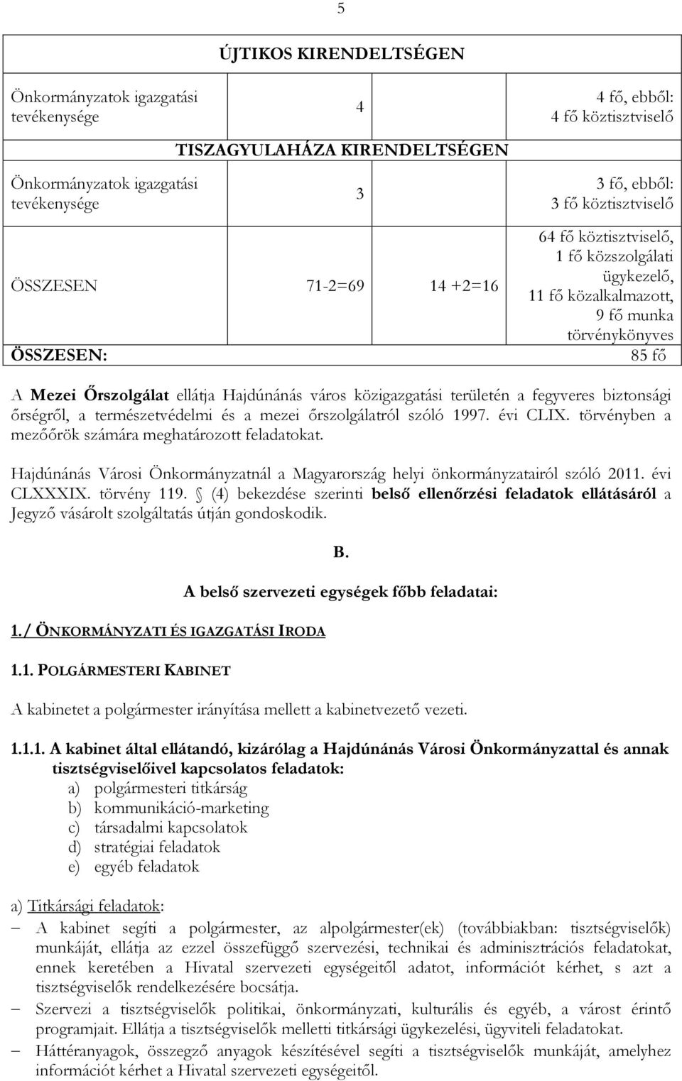 város közigazgatási területén a fegyveres biztonsági ırségrıl, a természetvédelmi és a mezei ırszolgálatról szóló 1997. évi CLIX. törvényben a mezıırök számára meghatározott feladatokat.