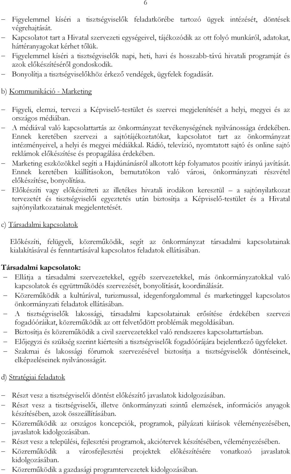 Figyelemmel kíséri a tisztségviselık napi, heti, havi és hosszabb-távú hivatali programját és azok elıkészítésérıl gondoskodik. Bonyolítja a tisztségviselıkhöz érkezı vendégek, ügyfelek fogadását.