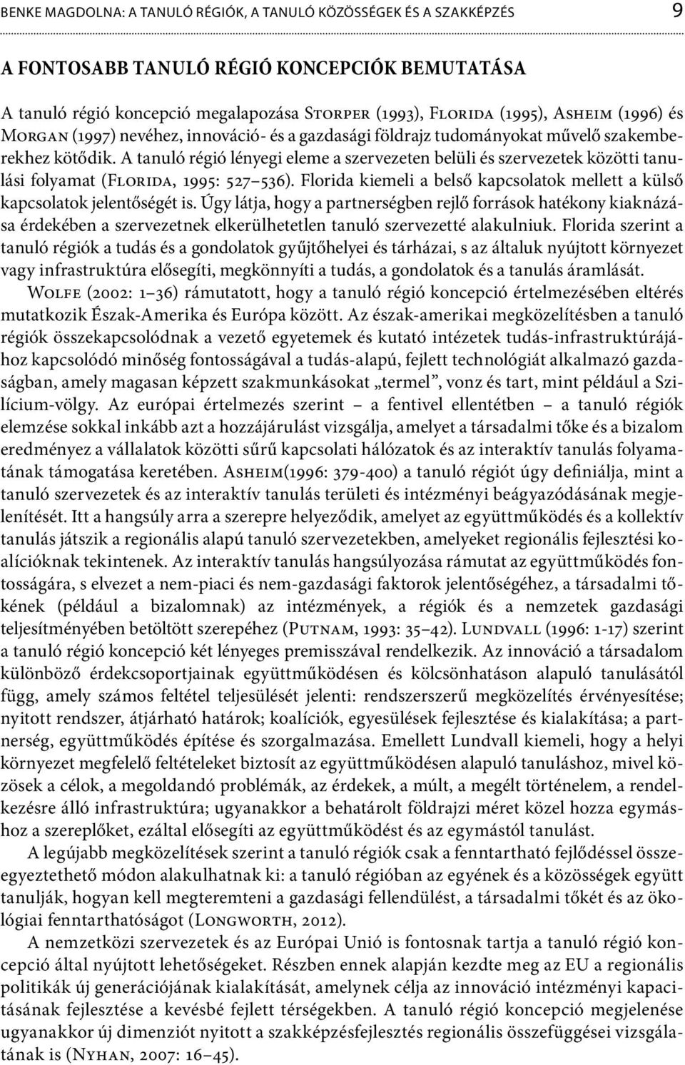 A tanuló régió lényegi eleme a szervezeten belüli és szervezetek közötti tanulási folyamat (Florida, 1995: 527 536). Florida kiemeli a belső kapcsolatok mellett a külső kapcsolatok jelentőségét is.