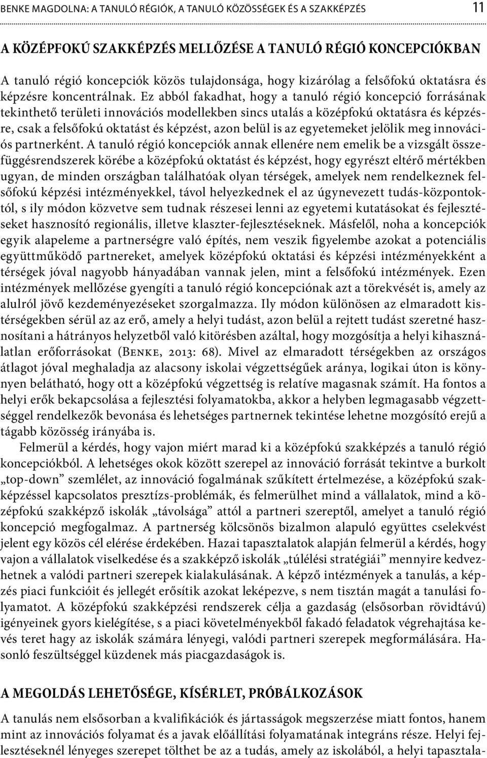 Ez abból fakadhat, hogy a tanuló régió koncepció forrásának tekinthető területi innovációs modellekben sincs utalás a középfokú oktatásra és képzésre, csak a felsőfokú oktatást és képzést, azon belül