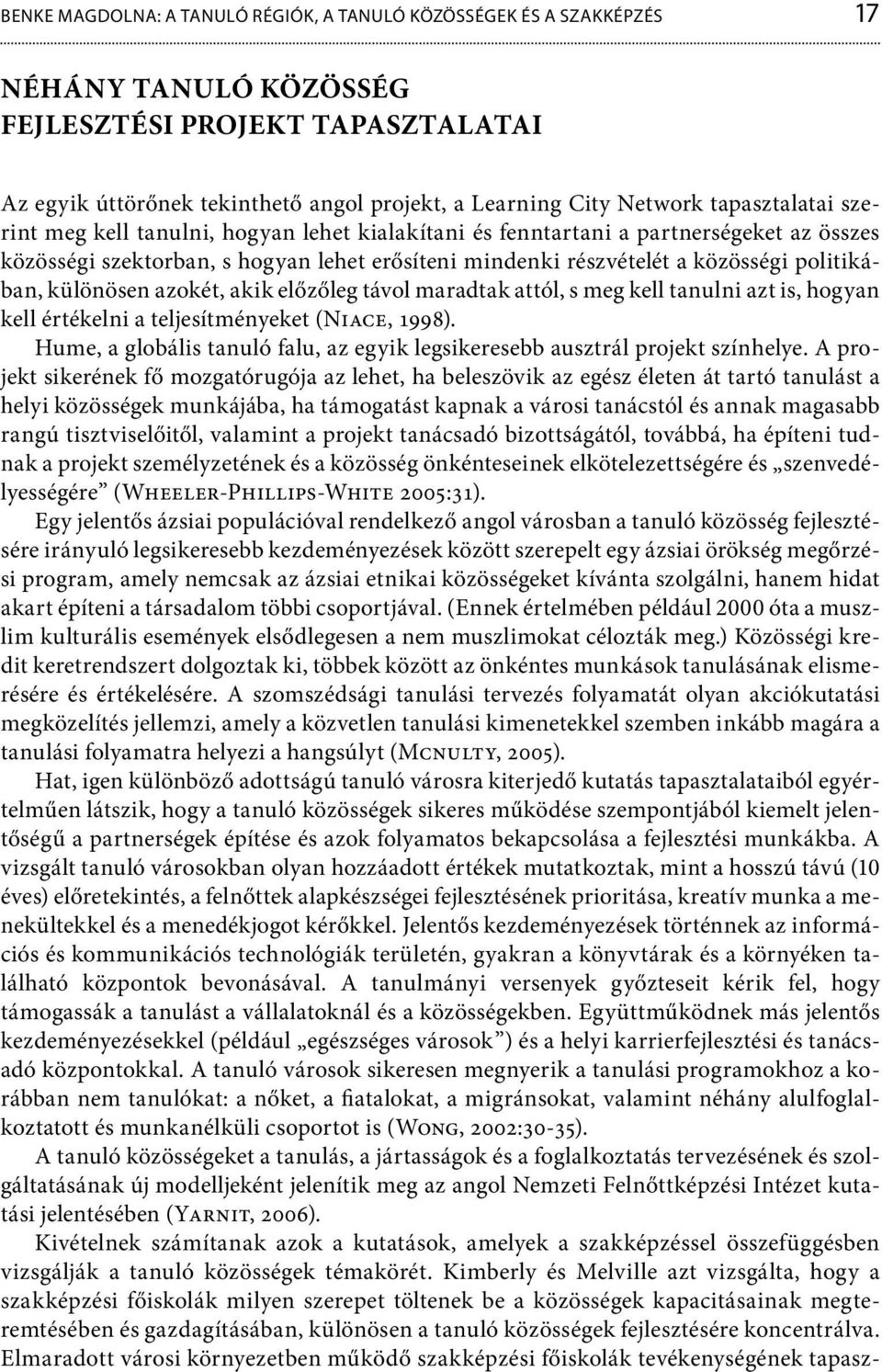 különösen azokét, akik előzőleg távol maradtak attól, s meg kell tanulni azt is, hogyan kell értékelni a teljesítményeket (Niace, 1998).