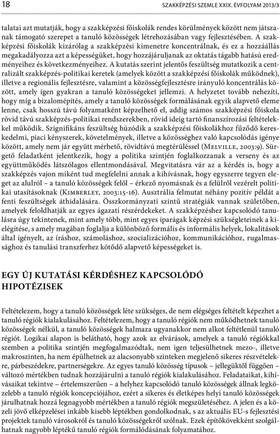 A szakképzési főiskolák kizárólag a szakképzési kimenetre koncentrálnak, és ez a hozzáállás megakadályozza azt a képességüket, hogy hozzájáruljanak az oktatás tágabb hatású eredményeihez és