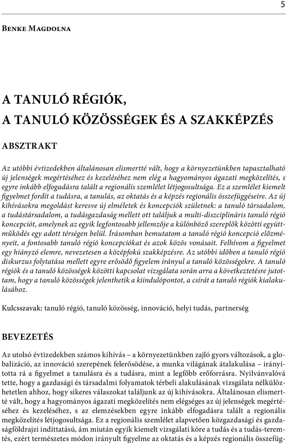 Ez a szemlélet kiemelt figyelmet fordít a tudásra, a tanulás, az oktatás és a képzés regionális összefüggéseire.