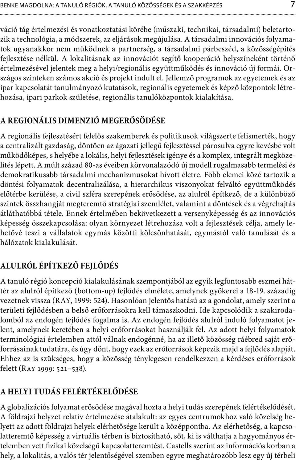 A lokalitásnak az innovációt segítő kooperáció helyszíneként történő értelmezésével jelentek meg a helyi/regionális együttműködés és innováció új formái.