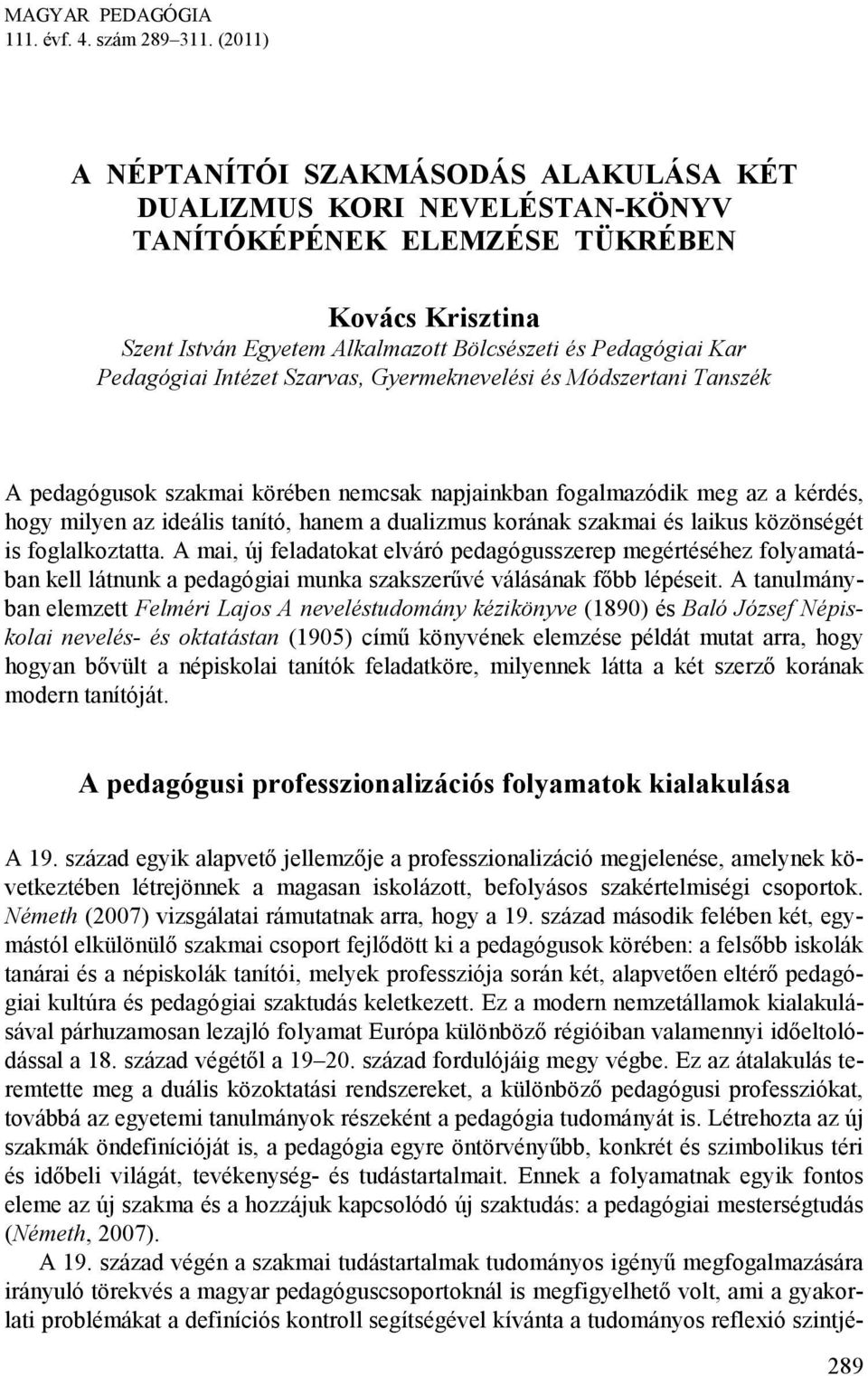 Pedagógiai Intézet Szarvas, Gyermeknevelési és Módszertani Tanszék A pedagógusok szakmai körében nemcsak napjainkban fogalmazódik meg az a kérdés, hogy milyen az ideális tanító, hanem a dualizmus