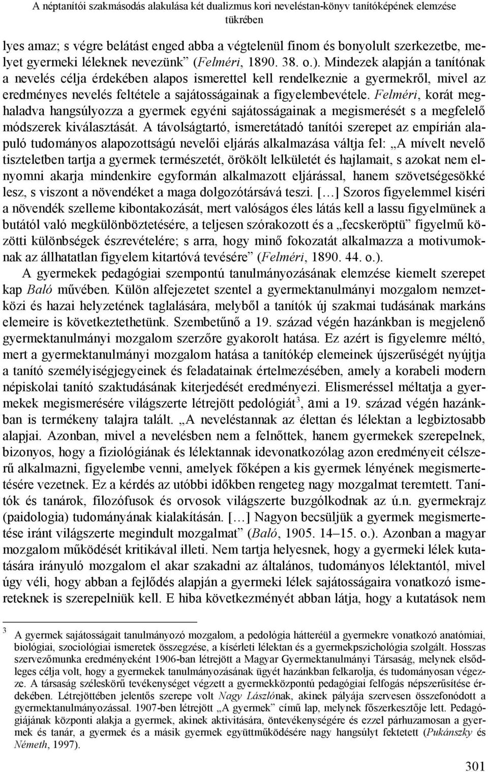 Mindezek alapján a tanítónak a nevelés célja érdekében alapos ismerettel kell rendelkeznie a gyermekről, mivel az eredményes nevelés feltétele a sajátosságainak a figyelembevétele.