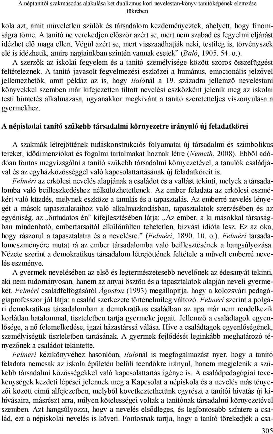 Végül azért se, mert visszaadhatják neki, testileg is, törvényszék elé is idézhetik, amire napjainkban szintén vannak esetek (Baló, 1905. 54. o.).