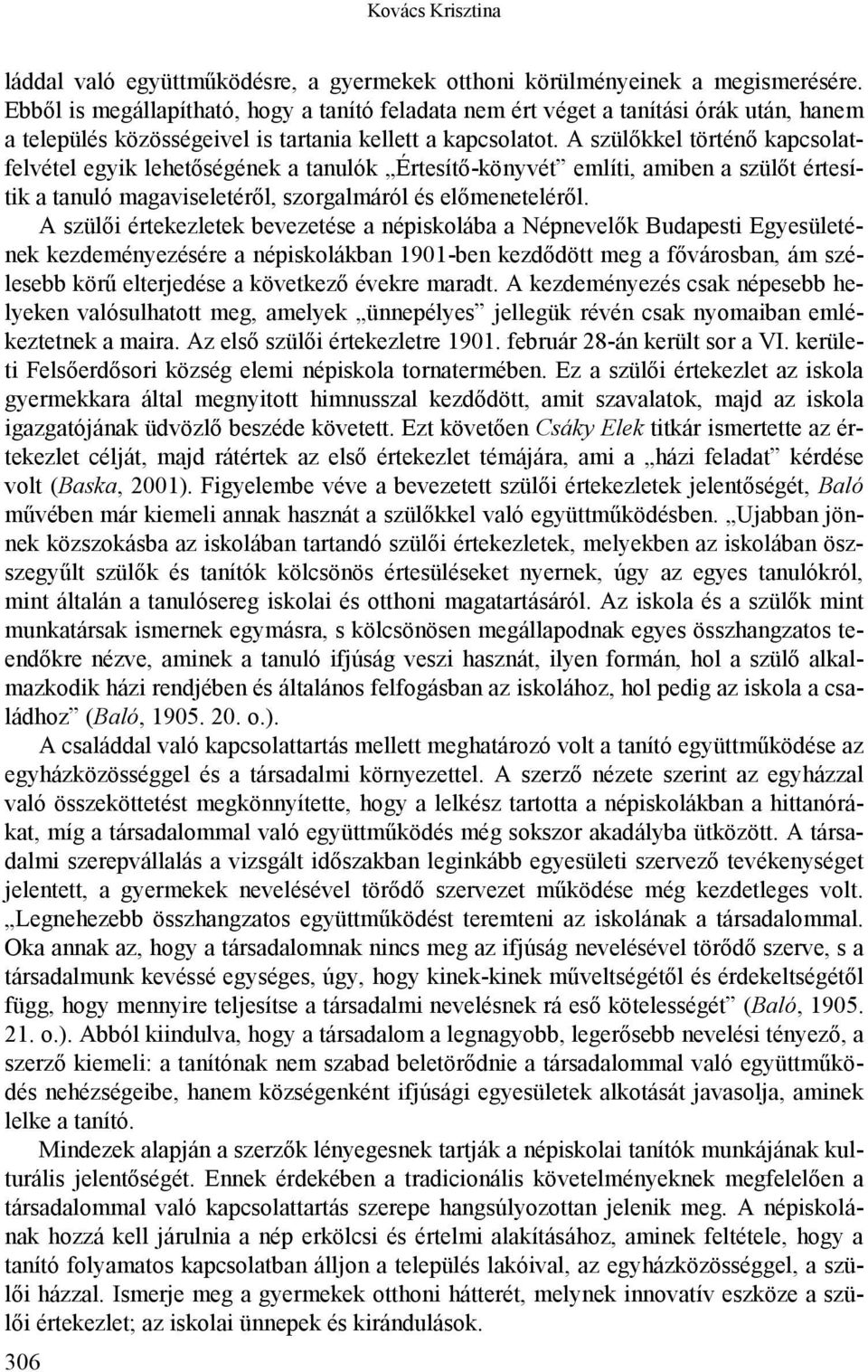 A szülőkkel történő kapcsolatfelvétel egyik lehetőségének a tanulók Értesítő-könyvét említi, amiben a szülőt értesítik a tanuló magaviseletéről, szorgalmáról és előmeneteléről.